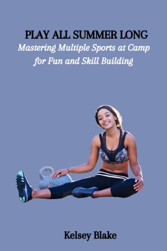 Play All Summer Long Mastering Multiple Sports at Camp for Fun and Skill Building