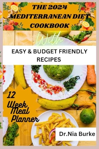 The 2024 Mediterranean Diet Cookbook With Easy and Budget Friendly Recipes