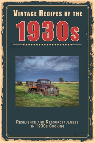 Vintage Recipes of the 1930s Resilience and Resourcefulness in 1930s Cooking
