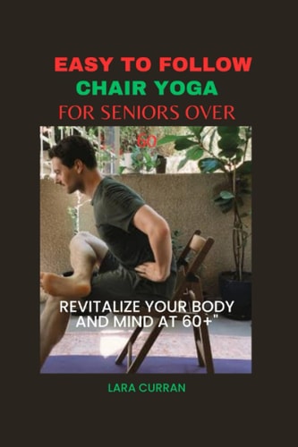 Easy to Follow Chair Yoga for Seniors Over 60 Revitalize Your Body and Mind at 60+
