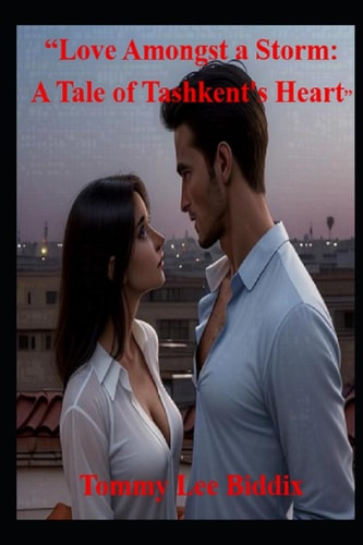 Love Amongst a Storm : A Tale of Tashkent's Heart