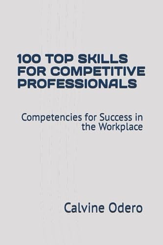 100 Top Skills for Competitive Professionals Competencies for Success in the Workplace