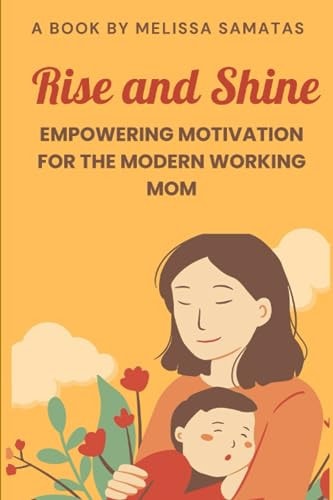 Rise and Shine Empowering Motivation for the Modern Working Mom