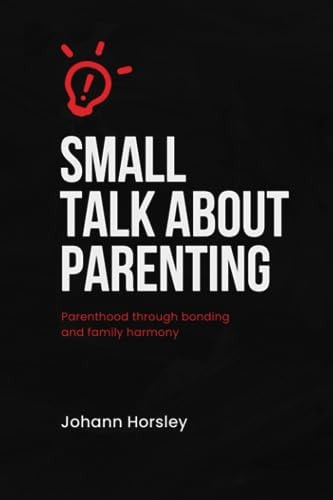 Small Talk About Parenting Parenthood Through Bonding and Family Harmony