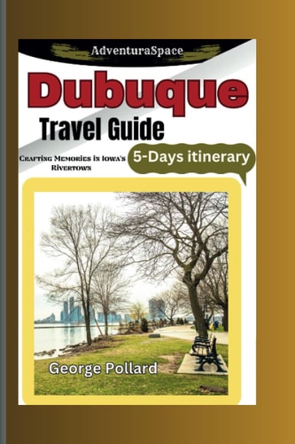 Dubuque Travel Guide Crafting Memories in Lowa Rivertown with 5-Days Itinerary (AdventuraSpace)