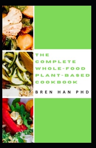 The Complete Whole-Food Plant-Based Cookbook Healthy Whole-food Recipes to Go Green and Live Long