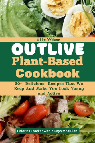 Outlive Plant Based Cookbook 30] Delicious Recipes That We Keep and Make You Look Young and Active