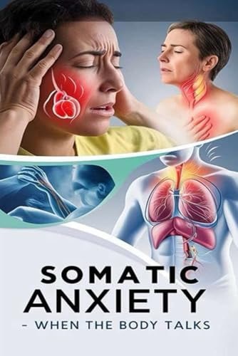 Somatic Anxiety - When the Body Talks Somatic Means of the Body, Here's All about how Anxiety May Manifest with Physical Symptoms and what to Do.