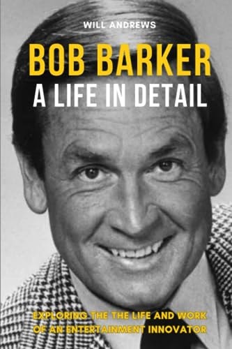 Bob Barker - A Life In Detail Exploring the the Life and Work of an Entertainment Innovator