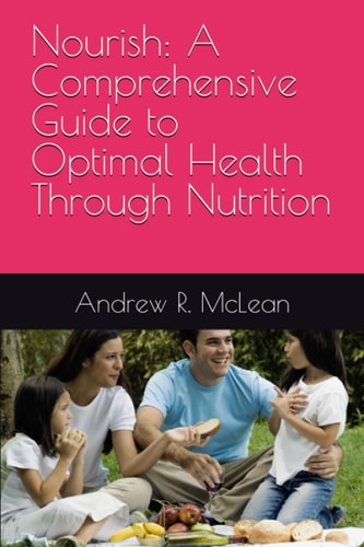 Nourish A Comprehensive Guide to Optimal Health Through Nutrition