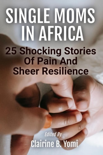 Single Moms In Africa 25 Shocking Stories Of Pain And Sheer Resilience