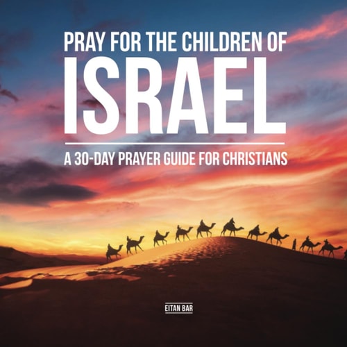 Pray for the Children of Israel A 30-day Prayer Guide for Christians