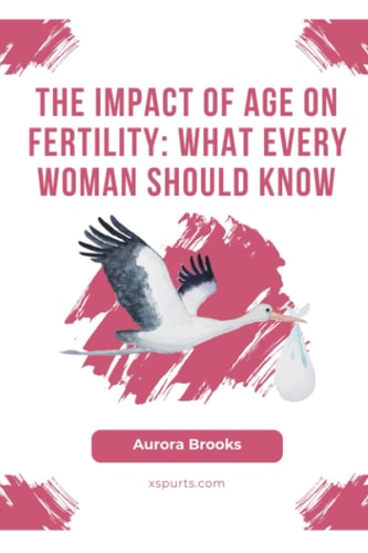 The Impact of Age on Fertility What Every Woman Should Know