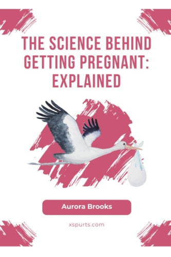 The Science Behind Getting Pregnant Explained