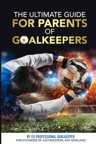 The Ultimate Guide For Parents Of Goalkeepers