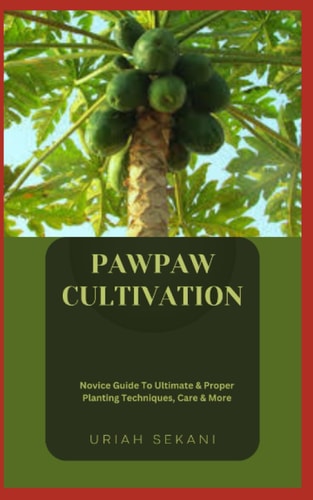 Pawpaw Cultivation Novice Guide To Ultimate & Proper Planting Techniques, Care & More
