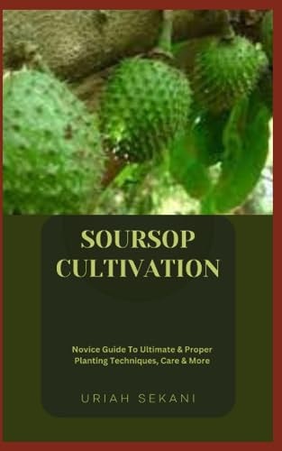 Soursop Cultivation Novice Guide To Ultimate & Proper Planting Techniques, Care & More
