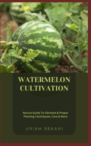 Watermelon Cultivation Novice Guide To Ultimate & Proper Planting Techniques, Care & More