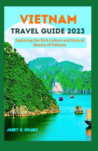 Vietnam Travel Guide 2023 Exploring the Rich Culture and Natural Beauty of Vietnam