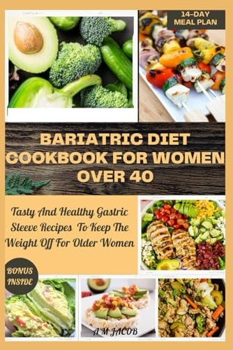 Bariatric Diet Cookbook For Women Over 40 Tasty And Healthy Gastric Sleeve Recipes To Keep The Weight Off For Older Women