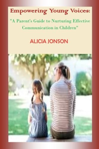 Empowering Young Voices "A Parent's Guide to Nurturing Effective Communication in Children"