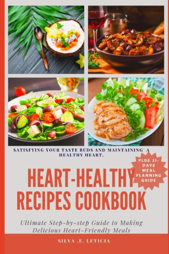 Heart-Healthy Recipes Cookbook Ultimate Step-by-step Guide to Delicious Heart-Healthy Meals.
