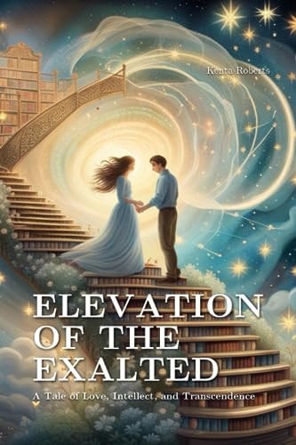 Elevation of The Exalted A Tale of Love, Intellect, and Transcendence