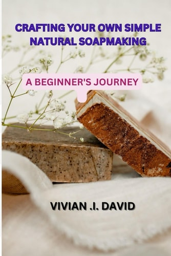 Crafting Your Own Simple Natural Soapmaking A Beginner's Journey