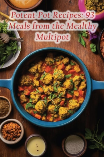 Potent Pot Recipes 93 Meals from the Mealthy Multipot
