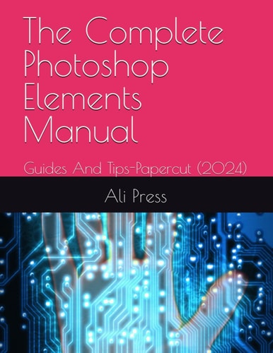 The Complete Photoshop Elements Manual 2023 Guides And Tips-Papercut (2024)