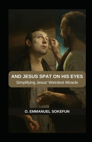 And Jesus Spat on His Eyes Simplifying Jesus' Weirdest Miracle