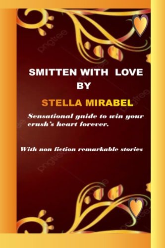 Smitten with Love. Sensational Guides to Win Your Crush's Heart Forever.