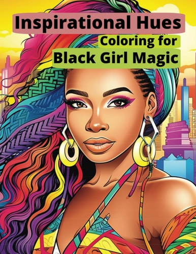 Inspirational Hues Coloring for Black Girl Magic: Empowerment Flourishes in Every Hue