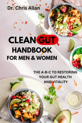 The Clean Gut Handbook for Men and Women The A-B-C to Restoring Your Gut Health & Vitality