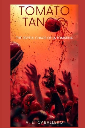 Tomato Tango The Joyful Chaos of La Tomatina
