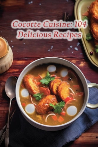 Cocotte Cuisine 104 Delicious Recipes