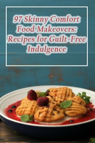97 Skinny Comfort Food Makeovers Recipes for Guilt-Free Indulgence