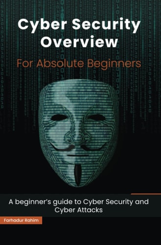 Cyber Security Overview for Absolute Beginners A Beginner's Guide to Cyber Security