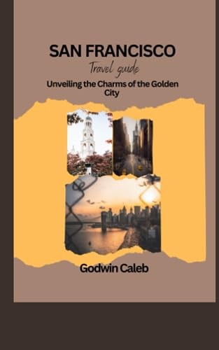 San Francisco Travel Guide 2023/2024 Unveiling the Charms of the Golden City