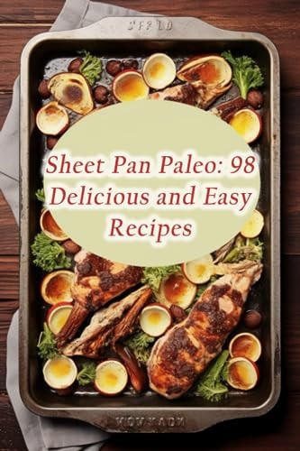 Sheet Pan Paleo 98 Delicious and Easy Recipes