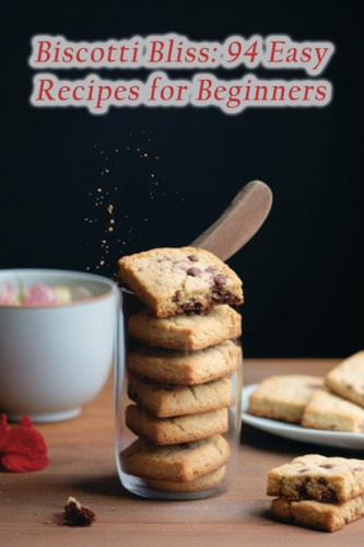 Biscotti Bliss 94 Easy Recipes for Beginners