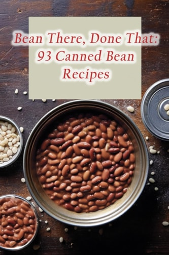 Bean There, Done That 93 Canned Bean Recipes