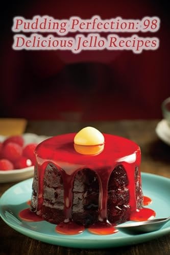 Pudding Perfection 98 Delicious Jello Recipes