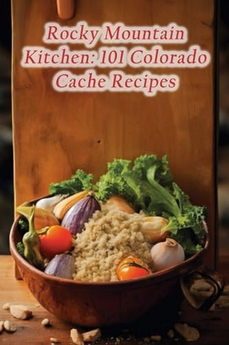 Rocky Mountain Kitchen 101 Colorado Cache Recipes