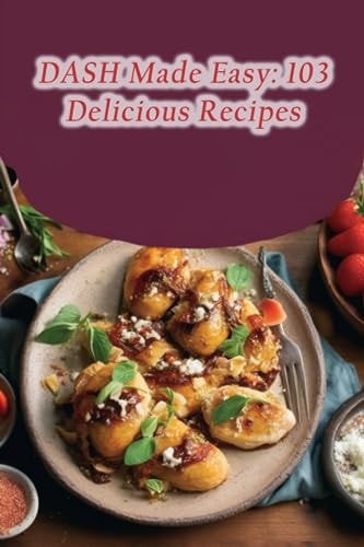 DASH Made Easy 103 Delicious Recipes