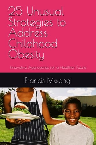 25 Unusual Strategies to Address Childhood Obesity Innovative Approaches for a Healthier Future