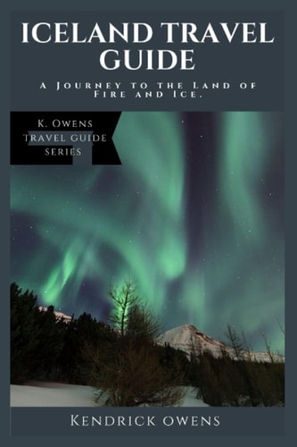 Iceland Travel Guide A Journey to the Land of Fire and Ice.