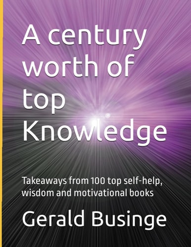 A Century Worth of Top Knowledge Takeaways from 100 Top Self-help, Wisdom and Motivational Books