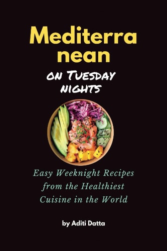 Mediterranean on Tuesday Nights Easy Weeknight Recipes from the Healthiest Cuisine in the World