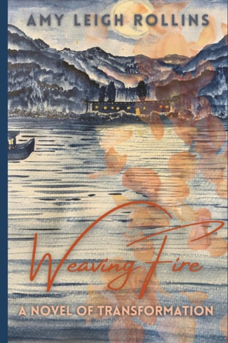 Weaving Fire A Novel of Transformation